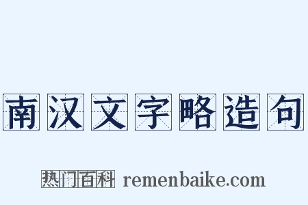南汉文字略造句是什么意思的图片